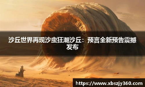 彩神沙丘世界再现沙虫狂潮沙丘：预言全新预告震撼发布