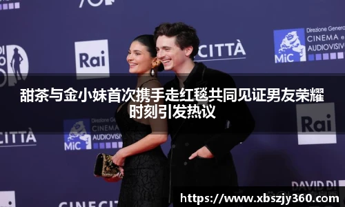 甜茶与金小妹首次携手走红毯共同见证男友荣耀时刻引发热议